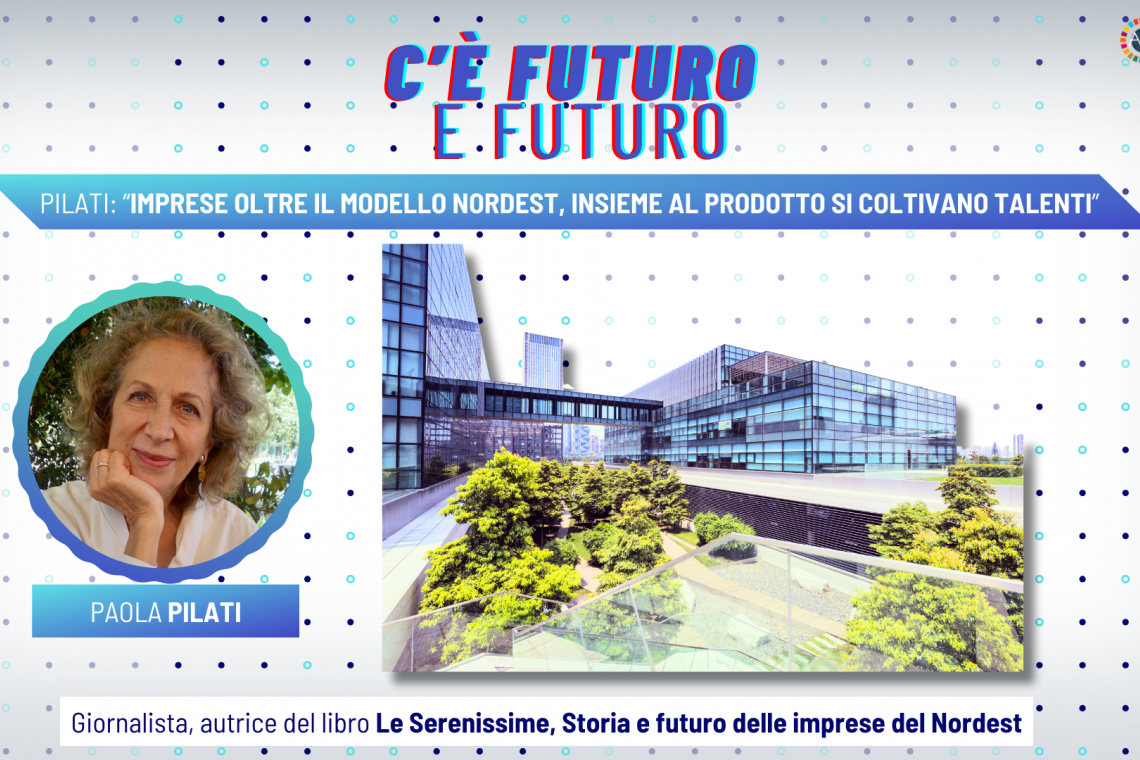 Pilati: “Imprese oltre il modello Nordest, insieme al prodotto si coltivano talenti”